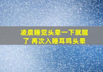 凌晨睡觉头晕一下就醒了 再次入睡耳鸣头晕